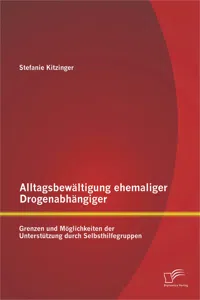 Alltagsbewältigung ehemaliger Drogenabhängiger: Grenzen und Möglichkeiten der Unterstützung durch Selbsthilfegruppen_cover