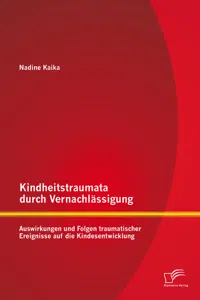 Kindheitstraumata durch Vernachlässigung: Auswirkungen und Folgen traumatischer Ereignisse auf die Kindesentwicklung_cover