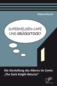 Superhelden-Cape und Krückstock? Die Darstellung des Alterns im Comic „The Dark Knight Returns“_cover