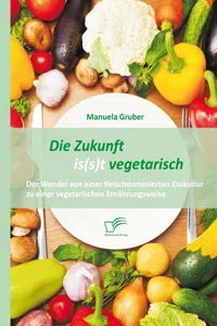 Die Zukunft it vegetarisch: Der Wandel von einer fleischdominierten Esskultur zu einer vegetarischen Ernährungsweise_cover