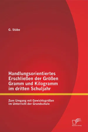 Handlungsorientiertes Erschließen der Größen Gramm und Kilogramm im dritten Schuljahr: Zum Umgang mit Gewichtsgrößen im Unterricht der Grundschule