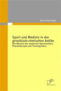 Sport und Medizin in der griechisch-römischen Antike: Die Wurzeln der modernen Sportmedizin, Physiotherapie und Trainingslehre_cover