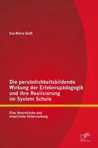 Die persönlichkeitsbildende Wirkung der Erlebnispädagogik und ihre Realisierung im System Schule: Eine theoretische und empirische Untersuchung_cover