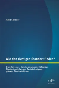 Wie den richtigen Standort finden? Erstellen eines Entscheidungsunterstützenden Standortmodells unter Berücksichtigung globaler Standortfaktoren_cover