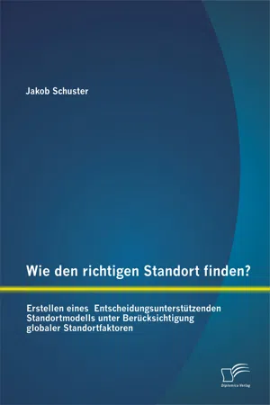 Wie den richtigen Standort finden? Erstellen eines  Entscheidungsunterstützenden Standortmodells unter Berücksichtigung globaler Standortfaktoren