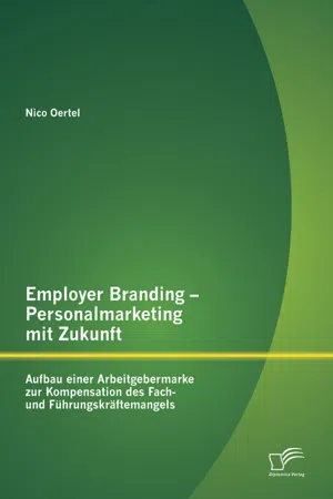 Employer Branding – Personalmarketing mit Zukunft: Aufbau einer Arbeitgebermarke zur Kompensation des Fach- und Führungskräftemangels