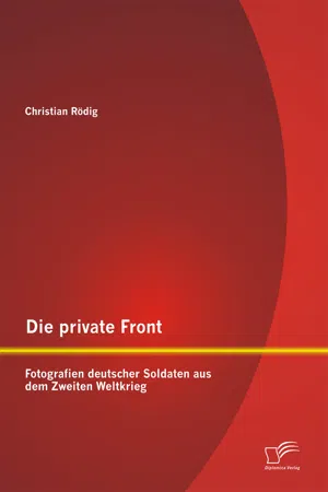 Die private Front: Fotografien deutscher Soldaten aus dem Zweiten Weltkrieg