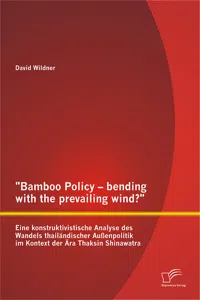 "Bamboo Policy – bending with the prevailing wind?" Eine konstruktivistische Analyse des Wandels thailändischer Außenpolitik im Kontext der Ära Thaksin Shinawatra_cover