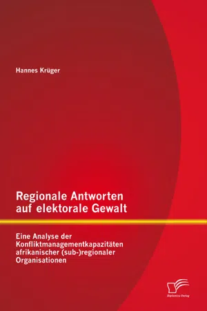 Regionale Antworten auf elektorale Gewalt: Eine Analyse der Konfliktmanagementkapazitäten afrikanischer (sub-)regionaler Organisationen