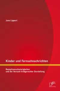 Kinder und Fernsehnachrichten: Rezeptionsschwierigkeiten und der Versuch kindgerechter Darstellung_cover