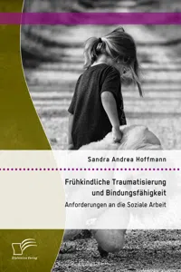 Frühkindliche Traumatisierung und Bindungsfähigkeit: Anforderungen an die Soziale Arbeit_cover