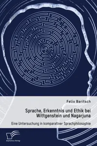 Sprache, Erkenntnis und Ethik bei Wittgenstein und Nagarjuna. Eine Untersuchung in komparativer Sprachphilosophie_cover