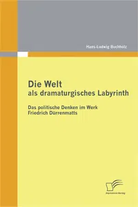 Die Welt als dramaturgisches Labyrinth: Das politische Denken im Werk Friedrich Dürrenmatts_cover