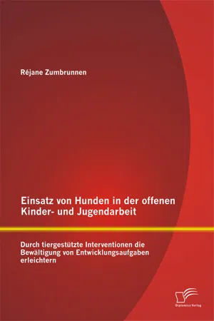 Einsatz von Hunden in der offenen Kinder- und Jugendarbeit: Durch tiergestützte Interventionen die Bewältigung von Entwicklungsaufgaben erleichtern