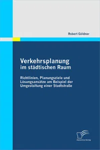 Verkehrsplanung im städtischen Raum - Richtlinien, Planungsziele und Lösungsansätze am Beispiel der Umgestaltung einer Stadtstraße_cover