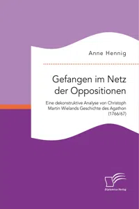 Gefangen im Netz der Oppositionen. Eine dekonstruktive Analyse von Christoph Martin Wielands Geschichte des Agathon_cover