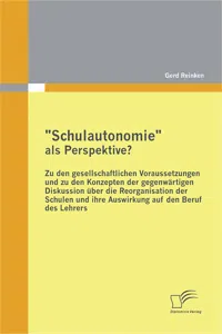 "Schulautonomie" als Perspektive? - Zu den gesellschaftlichen Voraussetzungen und zu den Konzepten der gegenwärtigen Diskussion über die Reorganisation der Schulen und ihre Auswirkung auf den Beruf des Lehrers_cover