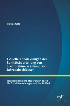 Aktuelle Entwicklungen der Bonitätsbeurteilung von Kreditnehmern anhand von Jahresabschlüssen: Veränderungen und Neuerungen durch die Basel-Verordnungen und das BilMoG