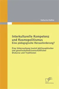 Interkulturelle Kompetenz und Kosmopolitismus - eine pädagogische Herausforderung? Eine Untersuchungphilosophischer und gesellschaftswissenschaftlicher Diskurse und Traditionen_cover