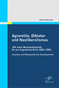 Agrarelite, Diktatur und Neoliberalismus: 100 Jahre Wirtschaftspolitik bis zur Argentinien-Krise 2001/2002_cover