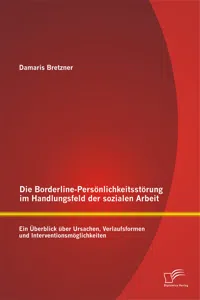 Die Borderline-Persönlichkeitsstörung im Handlungsfeld der sozialen Arbeit: Ein Überblick über Ursachen, Verlaufsformen und Interventionsmöglichkeiten_cover