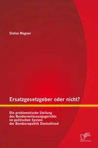 Ersatzgesetzgeber oder nicht? Die problematische Stellung des Bundesverfassungsgerichts im politischen System der Bundesrepublik Deutschland_cover