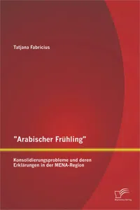 "Arabischer Frühling": Konsolidierungsprobleme und deren Erklärungen in der MENA-Region_cover