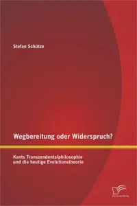 Wegbereitung oder Widerspruch? Kants Transzendentalphilosophie und die heutige Evolutionstheorie_cover