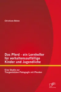 Das Pferd - ein Lernhelfer für verhaltensauffällige Kinder und Jugendliche: Eine Studie zur Tiergestützten Pädagogik mit Pferden_cover