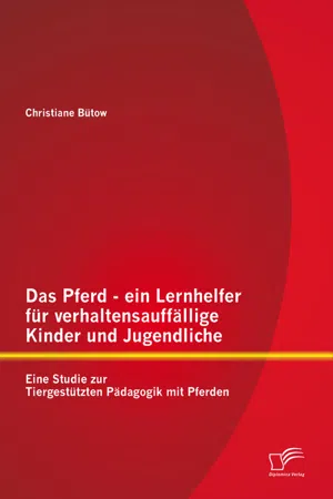 Das Pferd - ein Lernhelfer für verhaltensauffällige Kinder und Jugendliche: Eine Studie zur Tiergestützten Pädagogik mit Pferden