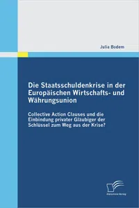 Die Staatsschuldenkrise in der Europäischen Wirtschafts- und Währungsunion: Collective Action Clauses und die Einbindung privater Gläubiger der Schlüssel zum Weg aus der Krise?_cover