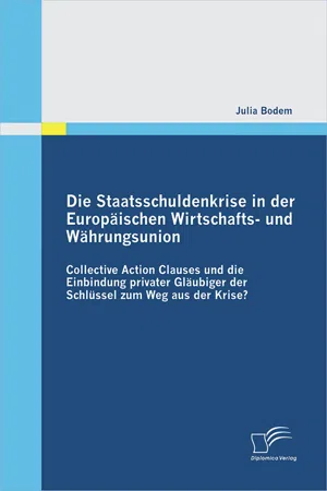 Die Staatsschuldenkrise in der Europäischen Wirtschafts- und Währungsunion: Collective Action Clauses und die Einbindung privater Gläubiger der Schlüssel zum Weg aus der Krise?