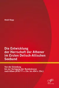 Die Entwicklung der Herrschaft der Athener im Ersten Delisch-Attischen Seebund: Von der Gründung bis zur Verlegung der Bundeskasse nach Athen_cover