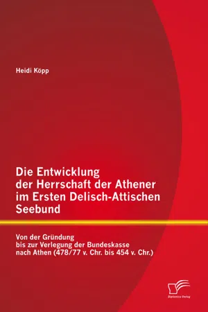 Die Entwicklung der Herrschaft der Athener im Ersten Delisch-Attischen Seebund: Von der Gründung bis zur Verlegung der Bundeskasse nach Athen (478/77 v. Chr. bis 454 v. Chr.)