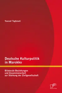 Deutsche Kulturpolitik in Marokko: Bilaterale Beziehungen und Zusammenarbeit zur Stärkung der Zivilgesellschaft_cover