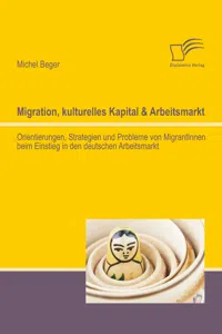 Migration, kulturelles Kapital & Arbeitsmarkt: Orientierungen, Strategien und Probleme von MigrantInnen beim Einstieg in den deutschen Arbeitsmarkt_cover