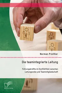 Die teamintegrierte Leitung: Führungskräfte im Konfliktfeld zwischen Leitungsrolle und Teammitgliedschaft_cover