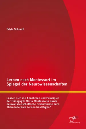 Lernen nach Montessori im Spiegel der Neurowissenschaften: Lassen sich die Annahmen und Prinzipien der Pädagogik Maria Montessoris durch neurowissenschaftliche Erkenntnisse zum Themenbereich Lernen bestätigen?