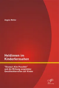 Heldinnen im Kinderfernsehen: "Disney's Kim Possible" und die Wirkung vorgelebter Geschlechterrollen auf Kinder_cover