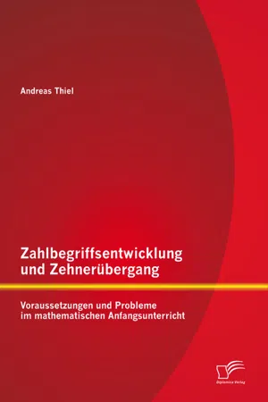 Zahlbegriffsentwicklung und Zehnerübergang: Voraussetzungen und Probleme im mathematischen Anfangsunterricht