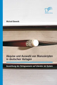 Akquise und Auswahl von Manuskripten in deutschen Verlagen: Auswirkung des Verlagswesens auf Literatur als System_cover