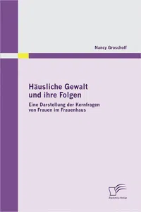 Häusliche Gewalt und ihre Folgen: Eine Darstellung der Kernfragen von Frauen im Frauenhaus_cover