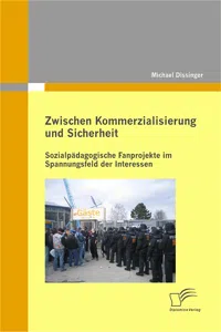 Zwischen Kommerzialisierung und Sicherheit: Sozialpädagogische Fanprojekte im Spannungsfeld der Interessen_cover