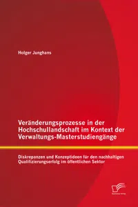 Veränderungsprozesse in der Hochschullandschaft im Kontext der Verwaltungs-Masterstudiengänge: Diskrepanzen und Konzeptideen für den nachhaltigen Qualifizierungserfolg im öffentlichen Sektor_cover