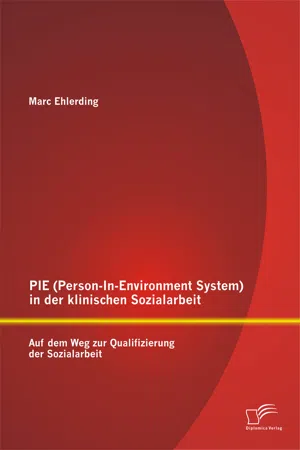 PIE (Person-In-Environment System )in der klinischen Sozialarbeit: Auf dem Weg zur Qualifizierung der Sozialarbeit