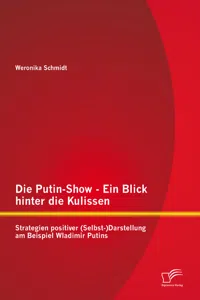 Die Putin-Show - Ein Blick hinter die Kulissen: Strategien positiverDarstellung am Beispiel Wladimir Putins_cover