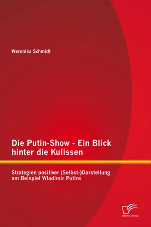 Die Putin-Show - Ein Blick hinter die Kulissen: Strategien positiver (Selbst-)Darstellung am Beispiel Wladimir Putins