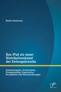 Das iPad als neuer Distributionskanal der Zeitungsbranche: Inhaltsstrategien, Erlösmodelle, Preisgestaltung, Organisation, Perspektiven und Herausforderungen_cover