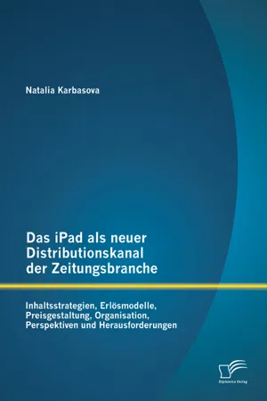 Das iPad als neuer Distributionskanal der Zeitungsbranche: Inhaltsstrategien, Erlösmodelle, Preisgestaltung, Organisation, Perspektiven und Herausforderungen