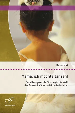 Mama, ich möchte tanzen! Der altersgerechte Einstieg in die Welt des Tanzes im Vor- und Grundschulalter